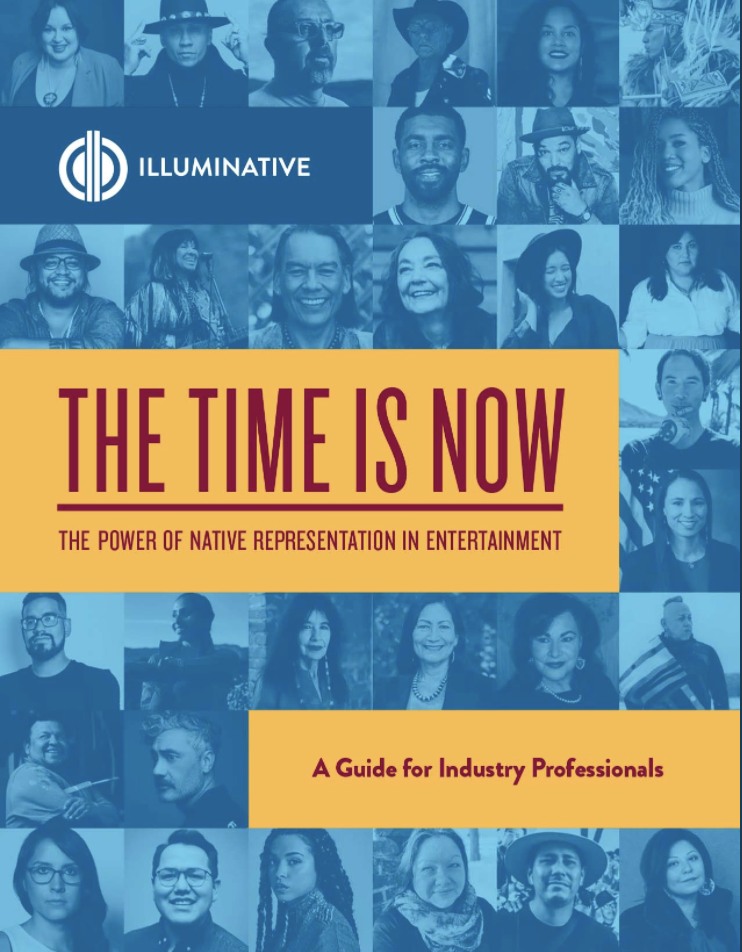 The cover of 'The Time Is Now, the power of native representation in entertainment' from Illuminative, also described 'A Guide for Industry Profressionals'