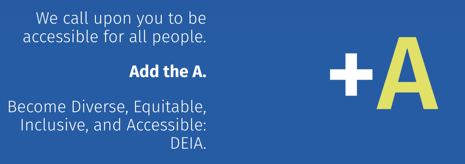 White text on a blue background that reads: We call upon you to be accessible for all people. Add the A. Become Diverse, Equitable, Inclusive, and Accessible: DEIA